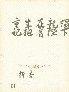 重生在龙榻,宠妃抱着陛下哭下载