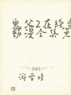 鬼父2在线观看动漫全集免费