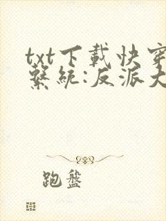 txt下载快穿系统:反派大佬不好惹