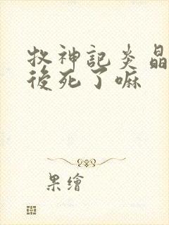 牧神记炎晶晶最后死了嘛