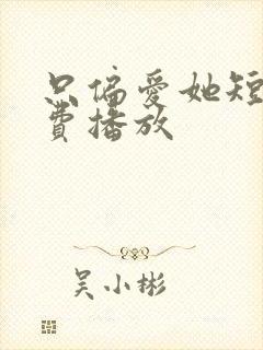 只偏爱她短剧免费播放