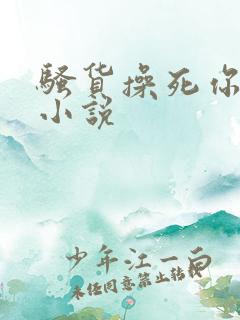 骚货操死你男男小说