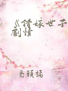 《错嫁世子妃》剧情