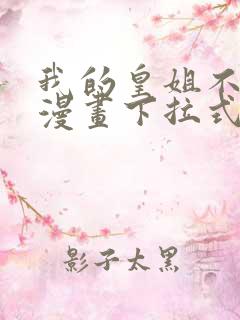 我的皇姐不好惹漫画下拉式六漫画