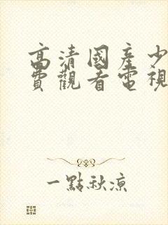 高清国产少女免费观看电视剧全集