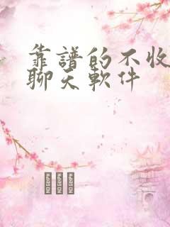 靠谱的不收费的聊天软件