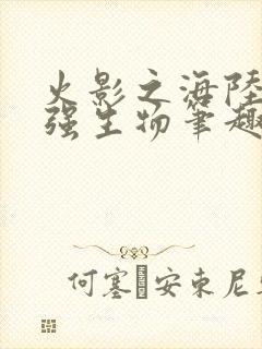 火影之海陆空最强生物笔趣阁