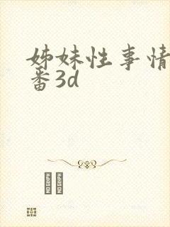 姊妹性事情旧里番3d