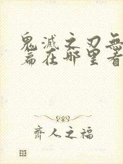 鬼灭之刃无限城篇在哪里看