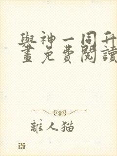 与神一同升级漫画免费阅读下拉式六漫画