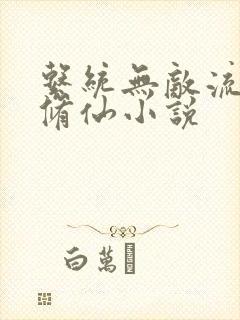 系统无敌流爽文修仙小说