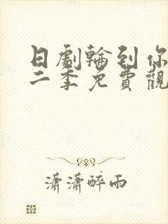 日剧轮到你了第二季免费观看