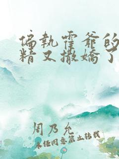 偏执霍爷的小撩精又撒娇了txt小说下载