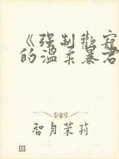 《强制欢宠:我的温柔暴君》