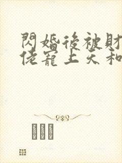 闪婚后被财阀大佬宠上天和免费阅读