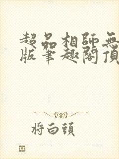 超品相师无删减版笔趣阁顶点