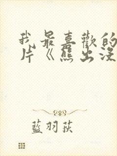 我最喜欢的动画片《熊出没》