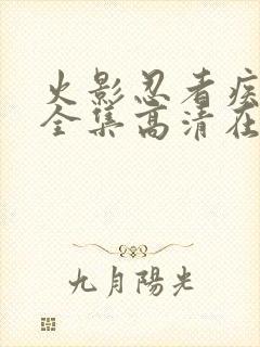 火影忍者疾风传全集高清在线观看