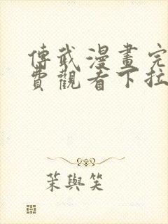 传武漫画完整免费观看下拉式