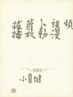 拔萝卜视频免费播放动漫