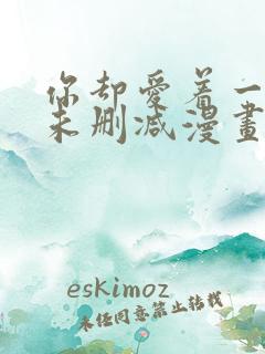 你却爱着一个他未删减漫画