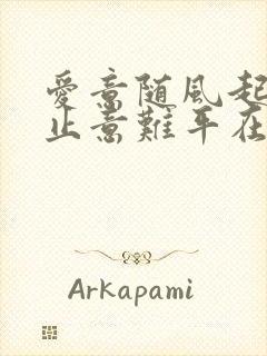 爱意随风起,风止意难平在线观看