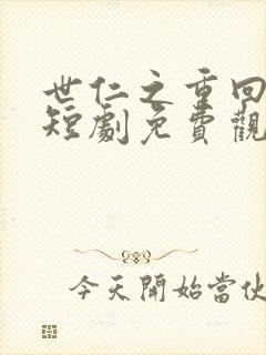 世仁之重回巅峰短剧免费观看