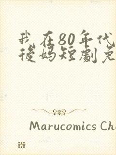 我在80年代当后妈短剧免费观看全集