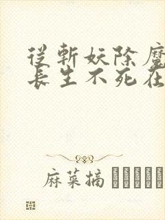 从斩妖除魔开始长生不死在线