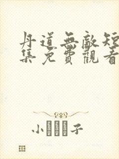 丹道无敌短剧全集免费观看第16集