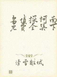 名侦探柯南漫画免费全集下拉式漫画