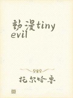 动漫tiny evil
