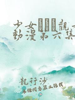 少女たちよ观看动漫第六集免费