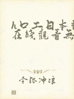 h口工日本动漫在线观看无遮挡