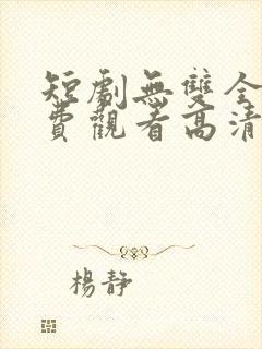 短剧无双全集免费观看高清