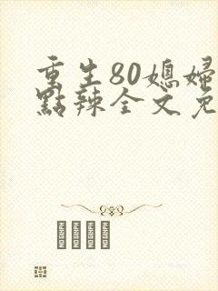 重生80媳妇有点辣全文免费