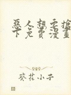 恶人想要抢救一下免费漫画在线