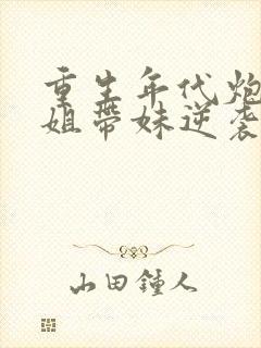 重生年代炮灰长姐带妹逆袭正版