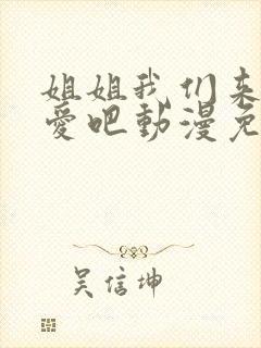 姐姐我们来谈恋爱吧动漫免费观看1~5集