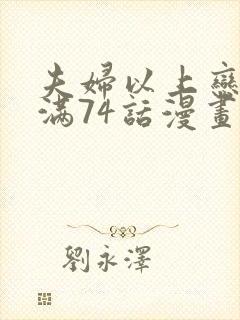 夫妇以上恋爱未满74话漫画讲了啥