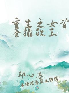 重生之女首富娇养摄政王