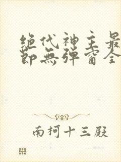 绝代神主最新章节无弹窗全文免费阅读
