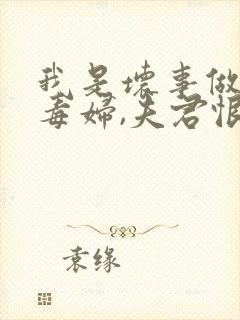 我是坏事做尽的毒妇,夫君恨我入骨,在我死后