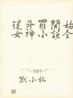 从斗罗开始俘获女神小说全本下载