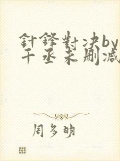 针锋对决by水千丞未删减