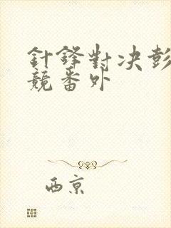 针锋对决彭放原竞番外