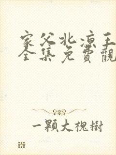 家父北凉王短剧全集免费观看