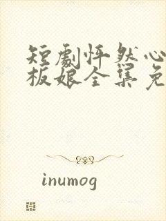 短剧怦然心动老板娘全集免费观看