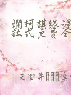 烂柯棋缘漫画下拉式免费全集