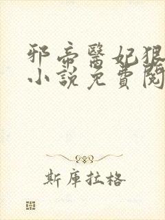 邪帝医妃狠逆天小说免费阅读